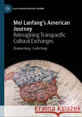 Mei Lanfang's American Journey: Reimagining Transpacific Cultural Exchange Zhaohui Hong, Cunfa Dong 9783031874796 Springer International Publishing AG - książka