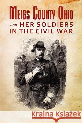 Meigs County Ohio And Her Soldiers In The Civil War Helmers, Lois 9781440112423 iUniverse.com - książka