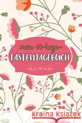 Mein 40-Tage-Fastentagebuch: Das Begleittagebuch zur Fastenzeit -- Inkl. Nährwerttabelle, vielen Tipps und Motivation -- Wochenüberblicke -- Softco Veid, Franziska 9781660698295 Independently Published - książka