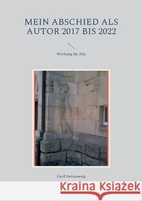 Mein Abschied als Autor 2017 bis 2022: Werbung für Alle Gerd Steinkoenig 9783755708537 Books on Demand - książka