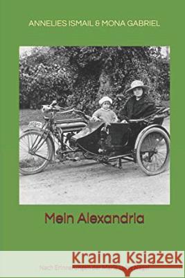 Mein Alexandria: Nach Erinnerungen Der Marie Luise Nagel Mona Gabriel Annelies Ismail 9781729071670 Independently Published - książka