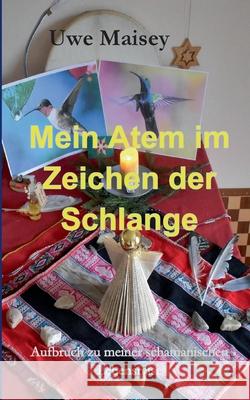 Mein Atem im Zeichen der Schlange: Aufbruch zu meiner schamanischen Lebensreise Uwe Maisey 9783755734871 Books on Demand - książka