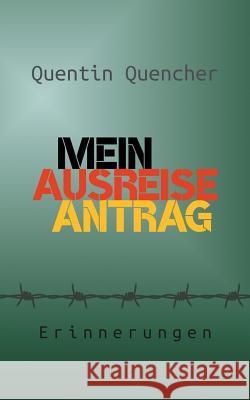 Mein Ausreiseantrag: Erinnerungen Quencher, Quentin 9783752812558 Books on Demand - książka