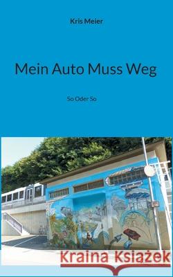 Mein Auto Muss Weg: So Oder So Kris Meier 9783754302859 Books on Demand - książka