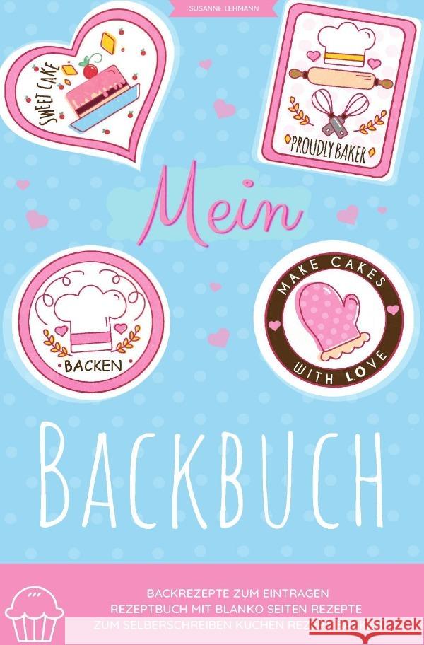 Mein Backbuch Backrezepte zum Eintragen Rezeptbuch mit blanko Seiten Rezepte zum Selberschreiben Kuchen Rezept Backen Lehmann, Susanne 9783752973532 epubli - książka
