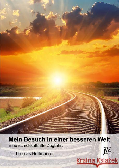 Mein Besuch in einer besseren Welt : Eine schicksalhafte Zugfahrt Hoffmann, Thomas 9783934402768 Julia White - książka