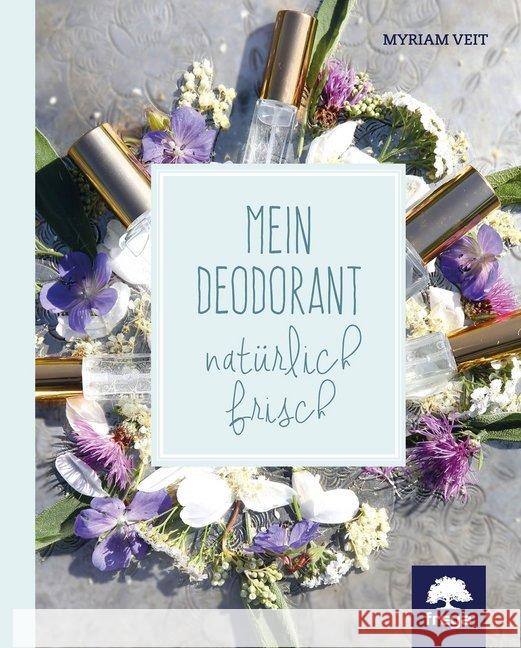 Mein Deodorant : natürlich frisch Veit, Myriam; Veit, Myriam 9783990252833 Freya - książka