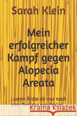 Mein erfolgreicher Kampf gegen Alopecia Areata: ..wenn Ärzte dir nur noch eine Perücke empfehlen.. Klein, Sarah 9781695686229 Independently Published - książka