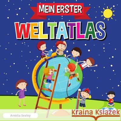 Mein Erster Weltatlas: Kinderatlas der Welt, lustiges und lehrreiches Kinderbuch Amelia Sealey 9781803960760 Amelia Sealey - książka