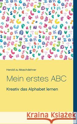 Mein erstes ABC: Kreativ das Alphabet lernen Moschdehner, Herold Zu 9783738640557 Books on Demand - książka