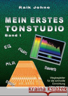 Mein erstes Tonstudio - Band I: Wegbegleiter für die sinnvolle Einrichtung eines eigenen Projektstudios Johne, Raik 9783743179653 Books on Demand - książka