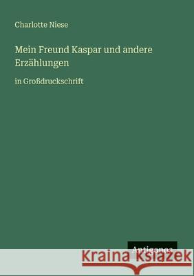 Mein Freund Kaspar und andere Erz?hlungen: in Gro?druckschrift Charlotte Niese 9783566023096 Antigonos Verlag - książka