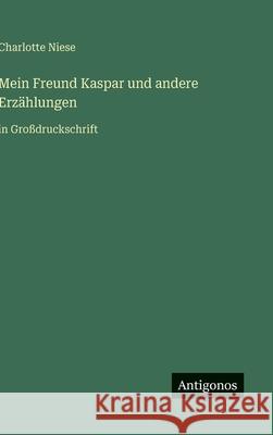Mein Freund Kaspar und andere Erz?hlungen: in Gro?druckschrift Charlotte Niese 9783566033170 Antigonos Verlag - książka