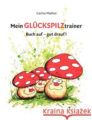 Mein Glückspilztrainer: Buch auf - gut drauf! Carina Mathes 9783842371514 Books on Demand - książka