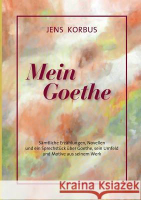 Mein Goethe: Das Gesicht hinter dem Spiegel Jens Korbus 9783752832297 Books on Demand - książka