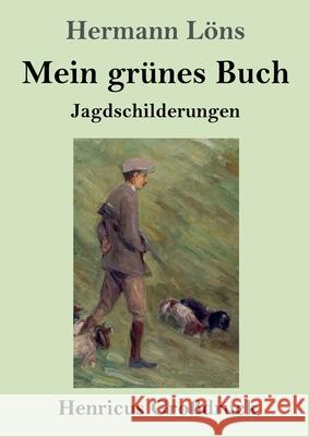 Mein grünes Buch (Großdruck): Jagdschilderungen Löns, Hermann 9783847846987 Henricus - książka