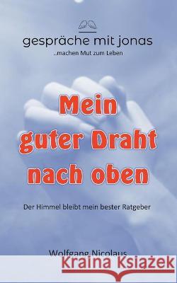 Mein guter Draht nach oben: Der Himmel bleibt mein bester Ratgeber Wolfgang Nicolaus 9783756885411 Books on Demand - książka