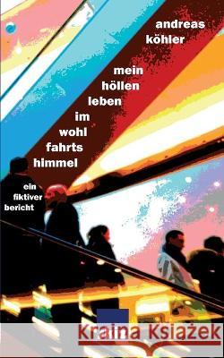 Mein Höllenleben im Wohlfahrtshimmel: Ein fiktiver Bericht Andreas Köhler 9783753427690 Books on Demand - książka