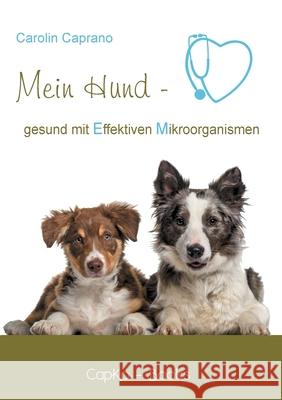 Mein Hund - gesund mit Effektiven Mikroorganismen Carolin Caprano Capko-Books Verlag 9783754314937 Books on Demand - książka