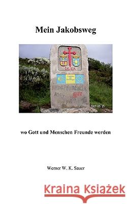 Mein Jakobsweg: wo Gott und Menschen Freunde werden Sauer, Werner W. K. 9783837002867 Books on Demand - książka