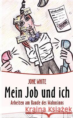 Mein Job und ich: Arbeiten am Rande des Wahnsinns White, Jone 9783833461880 Books on Demand - książka