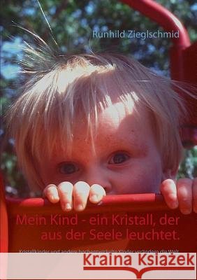 Mein Kind - ein Kristall, der aus der Seele leuchtet.: Kristallkinder und andere hochentwickelte Kinder verändern die Welt. Zieglschmid, Runhild 9783738607987 Books on Demand - książka