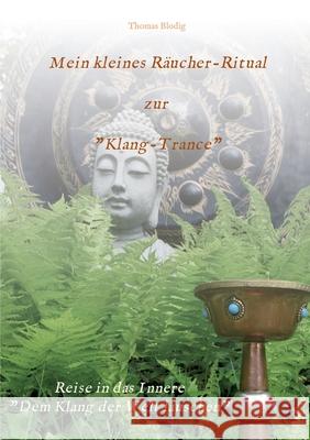Mein kleines Räucher-Ritual zur Klang-Trance: Dem Klang der Welt lauschen Blodig, Thomas 9783347347328 Tredition Gmbh - książka