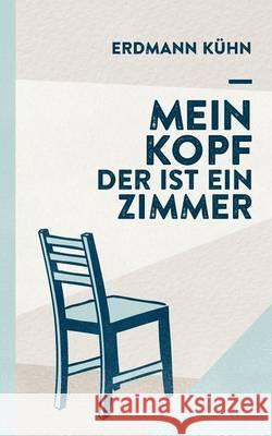 Mein Kopf, der ist ein Zimmer Erdmann Kühn 9783839129982 Books on Demand - książka