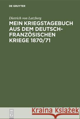 Mein Kriegstagebuch Aus Dem Deutsch-Französischen Kriege 1870/71 Dietrich Von Latzberg 9783486735505 Walter de Gruyter - książka