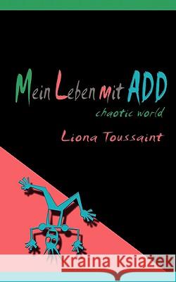 Mein Leben mit ADD: chaotic world - Das kleine ADD-Handbuch für große ADDler Toussaint, Liona 9783831122936 Bod - książka