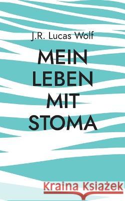 Mein Leben mit Stoma: Hindernisse und Widerstände J R Lucas Wolf 9783754379424 Books on Demand - książka