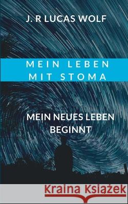 Mein Leben mit Stoma: Mein neues Leben beginnt J R Lucas Wolf 9783752626186 Books on Demand - książka