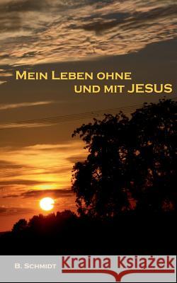 Mein Leben ohne und mit Jesus B. Schmidt 9783734737152 Books on Demand - książka