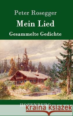 Mein Lied: Gesammelte Gedichte Rosegger, Peter 9783743704510 Hofenberg - książka