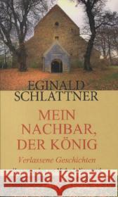 Mein Nachbar, der König : Verlassene Geschichten Schlattner, Eginald 9783941271425 Schiller Verlag - książka