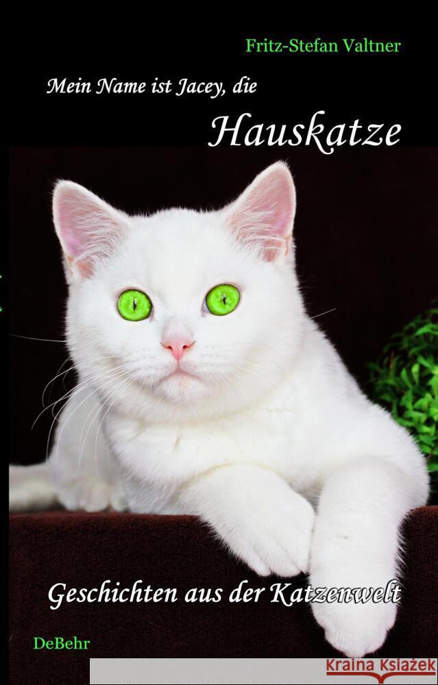 Mein Name ist Jacey, die Hauskatze : Geschichten aus der Katzenwelt Valtner, Fritz-Stefan 9783944028224 DeBehr - książka