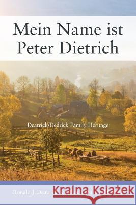 Mein Name ist Peter Dietrich: Deatrick/Dedrick Family Heritage Deatrick, Ronald J. 9781478777922 Outskirts Press - książka