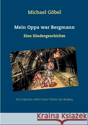 Mein Oppa war Bergmann: Eine Kindergeschichte Michael Göbel 9783754315347 Books on Demand - książka