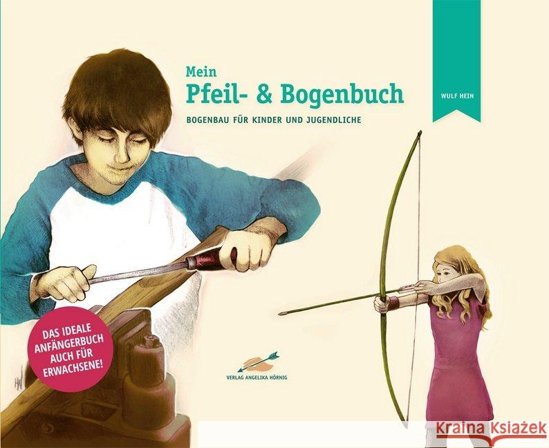 Mein Pfeil- und Bogenbuch : Bogenbau für Kinder und Jugendliche Hein, Wulf 9783938921180 Hörnig - książka