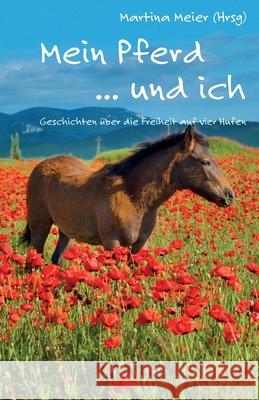 Mein Pferd ... und ich: Geschichten über die Freiheit auf vier Hufen Martina Meier 9783990510711 Cat Creativ + Papierfresserchens Mtm-Verlag - książka