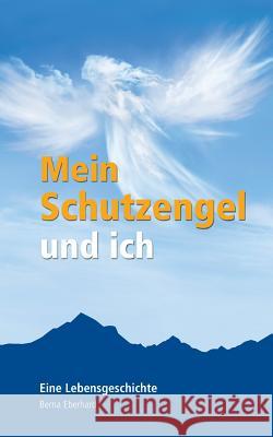 Mein Schutzengel und ich: Eine Lebensgeschichte Eberhard, Berna 9783739236575 Books on Demand - książka