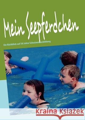 Mein Seepferdchen: Ein Rückblick auf 30 Jahre Schwimmausbildung Tietz, Rolf 9783837022049 Books on Demand - książka