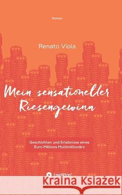 Mein sensationeller Riesengewinn: Geschichten und Erlebnisse eines Euro Millions Multimillionärs Viola, Renato 9783734558634 Tredition Gmbh - książka