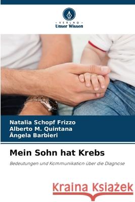 Mein Sohn hat Krebs Schopf Frizzo, Natalia, M. Quintana, Alberto, Barbieri, Ângela 9786209360589 Verlag Unser Wissen - książka