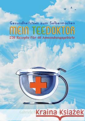 Mein Teedoktor: Gesundheitstees zum Selbermachen Baier-Jagodzinski, Gabriele 9783734752322 Books on Demand - książka