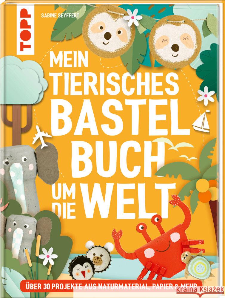 Mein tierisches Bastelbuch um die Welt Seyffert, Sabine 9783735891969 Frech - książka