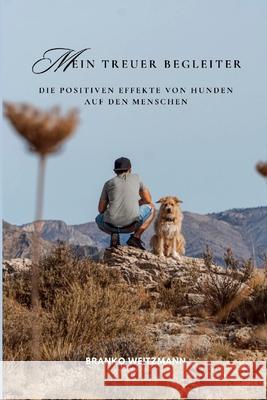 Mein treuer Begleiter: Die positiven Effekte von Hunden auf den Menschen Branko Weitzmann 9781326950378 Lulu.com - książka