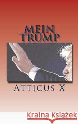 Mein Trump: America's Favorite Fascist in His Own Words Atticus X 9781523442362 Createspace Independent Publishing Platform - książka