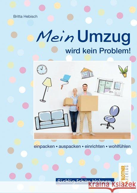 Mein Umzug wird kein Problem : Einpacken, auspacken, einrichten, wohlfühlen Hebisch, Britta 9783893671519 Blottner - książka