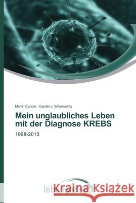 Mein unglaubliches Leben mit der Diagnose KREBS Martin Cunow Carolin V 9783639617160 Verlag Lebensreise - książka